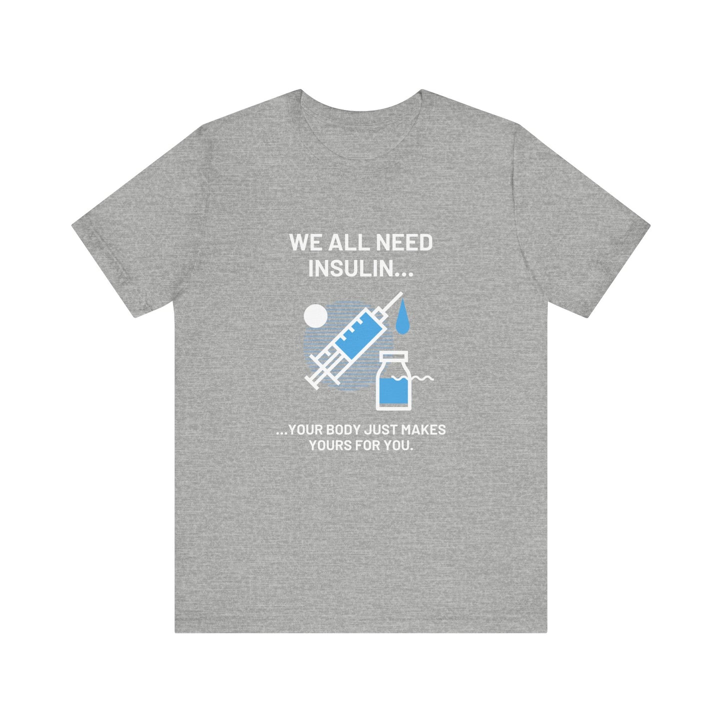 We All Need Insulin (for Bold T-Shirt)