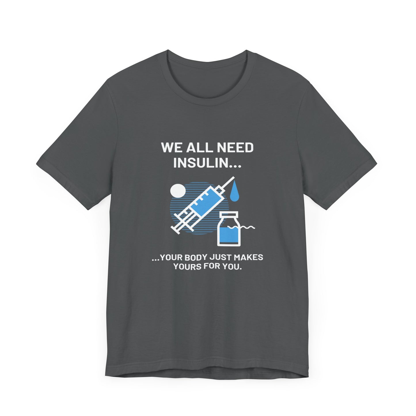 We All Need Insulin (for Bold T-Shirt)