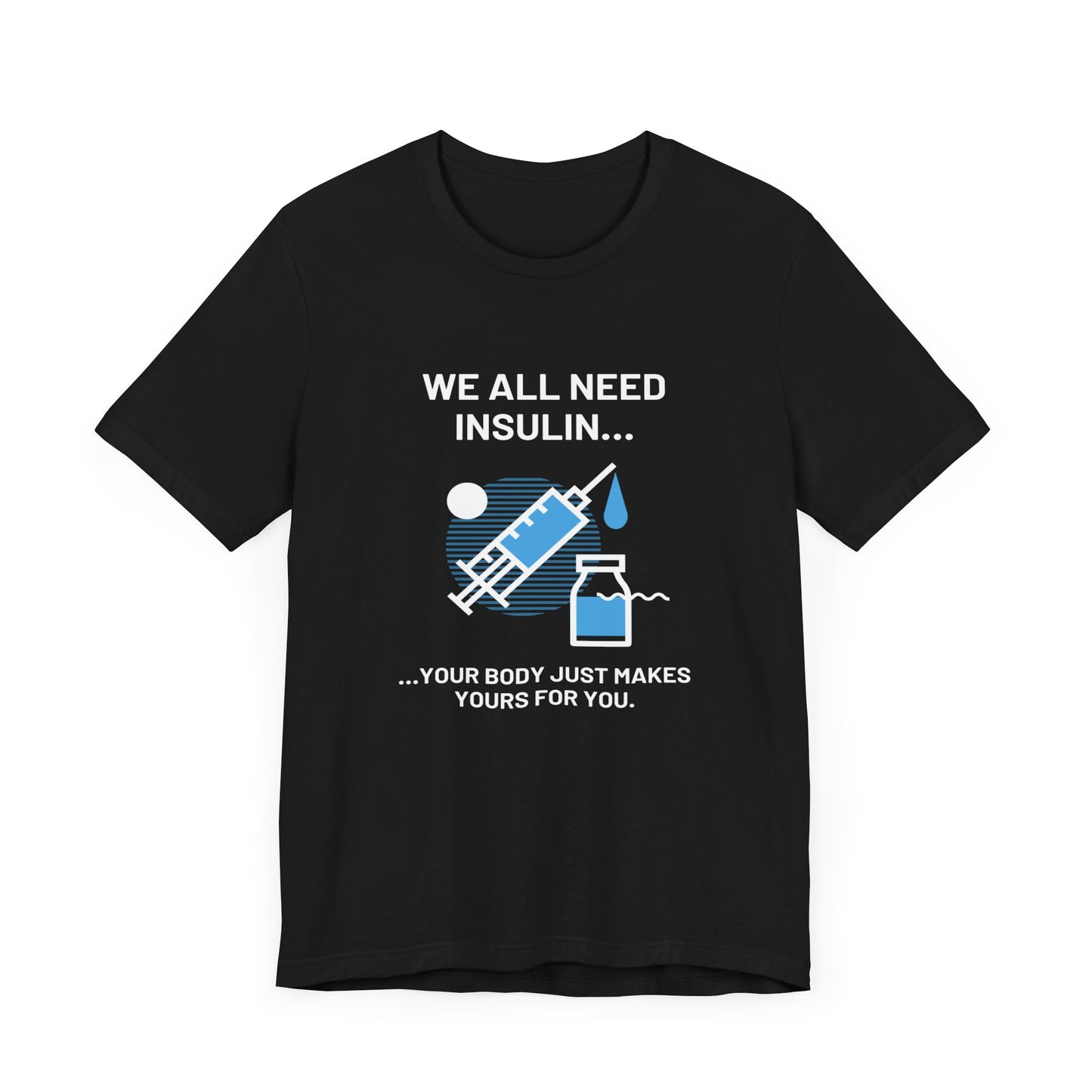 We All Need Insulin (for Bold T-Shirt)