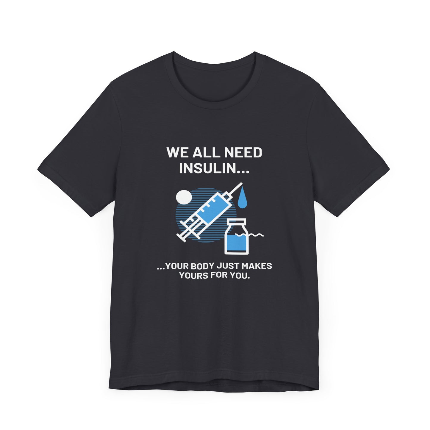 We All Need Insulin (for Bold T-Shirt)
