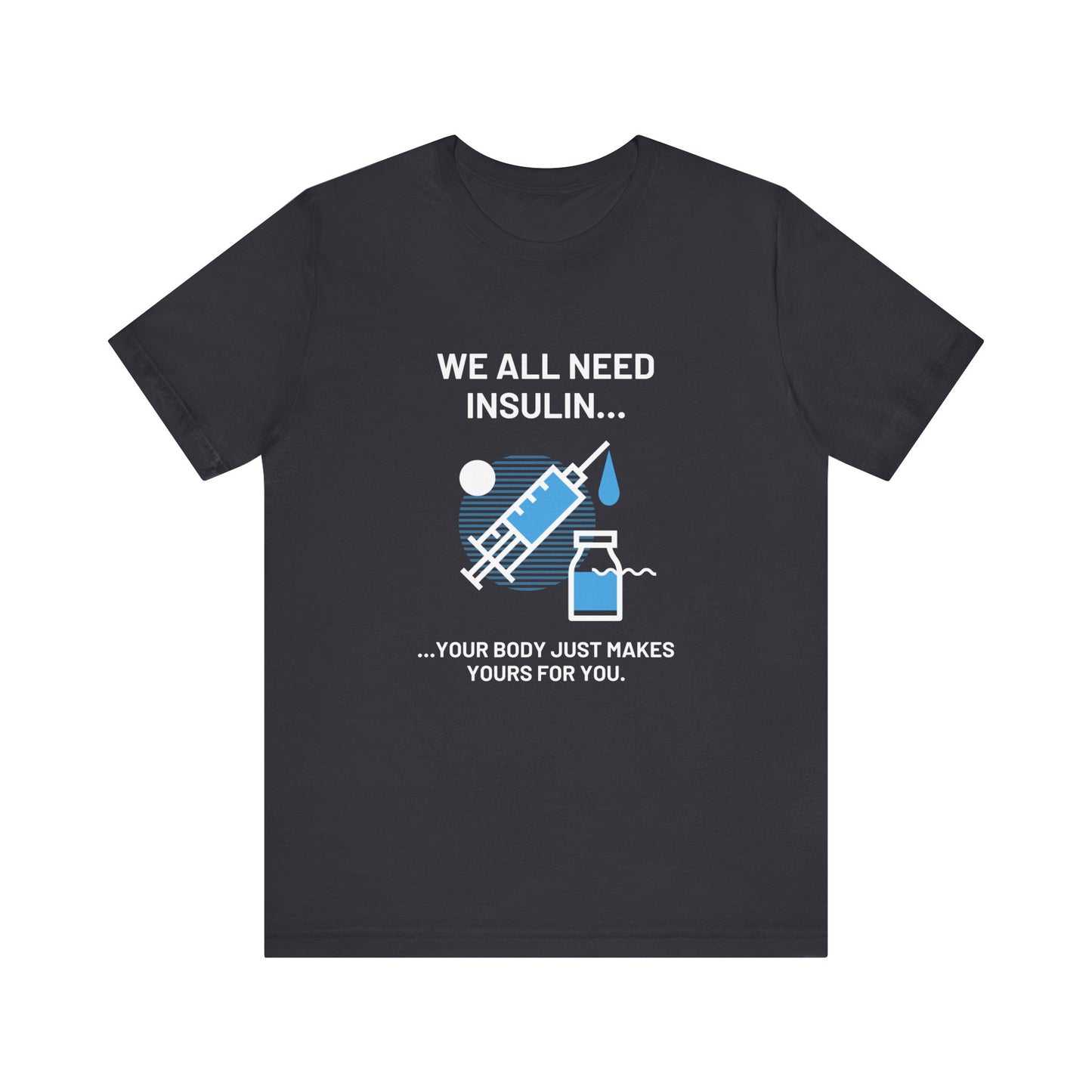 We All Need Insulin (for Bold T-Shirt)