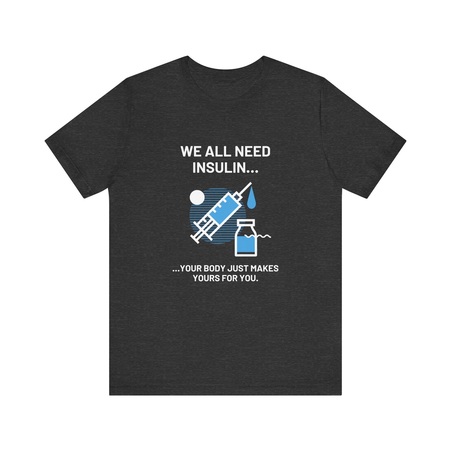 We All Need Insulin (for Bold T-Shirt)