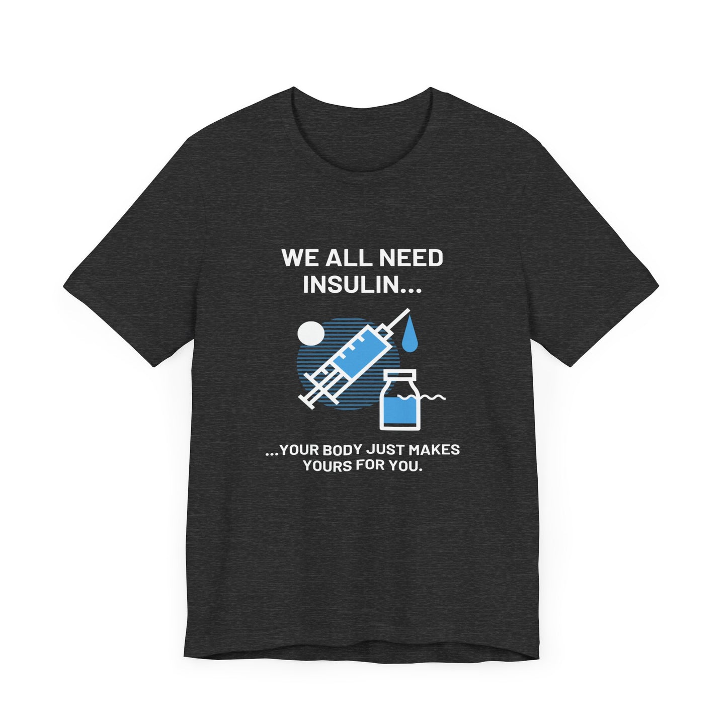 We All Need Insulin (for Bold T-Shirt)
