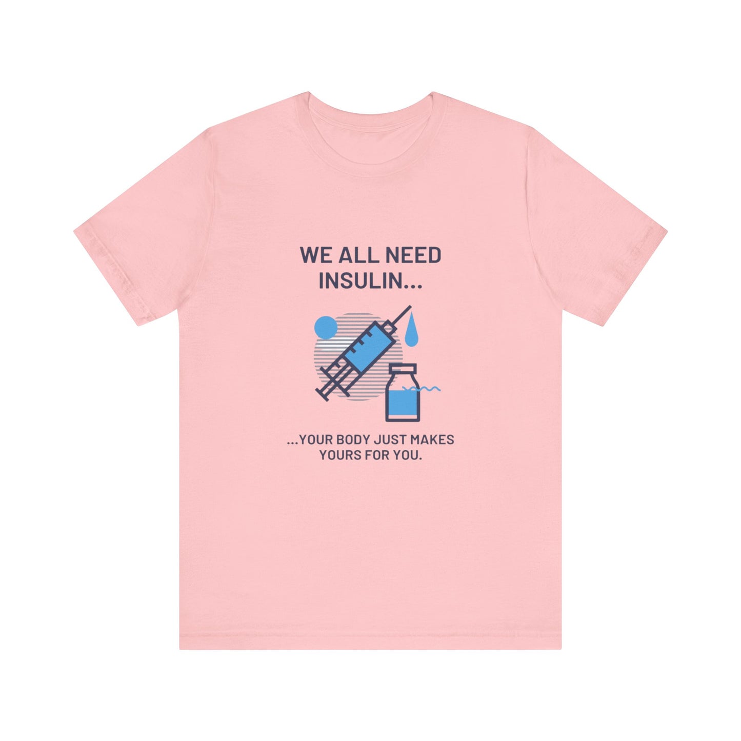 We All Need Insulin (for Lighter T-Shirt)