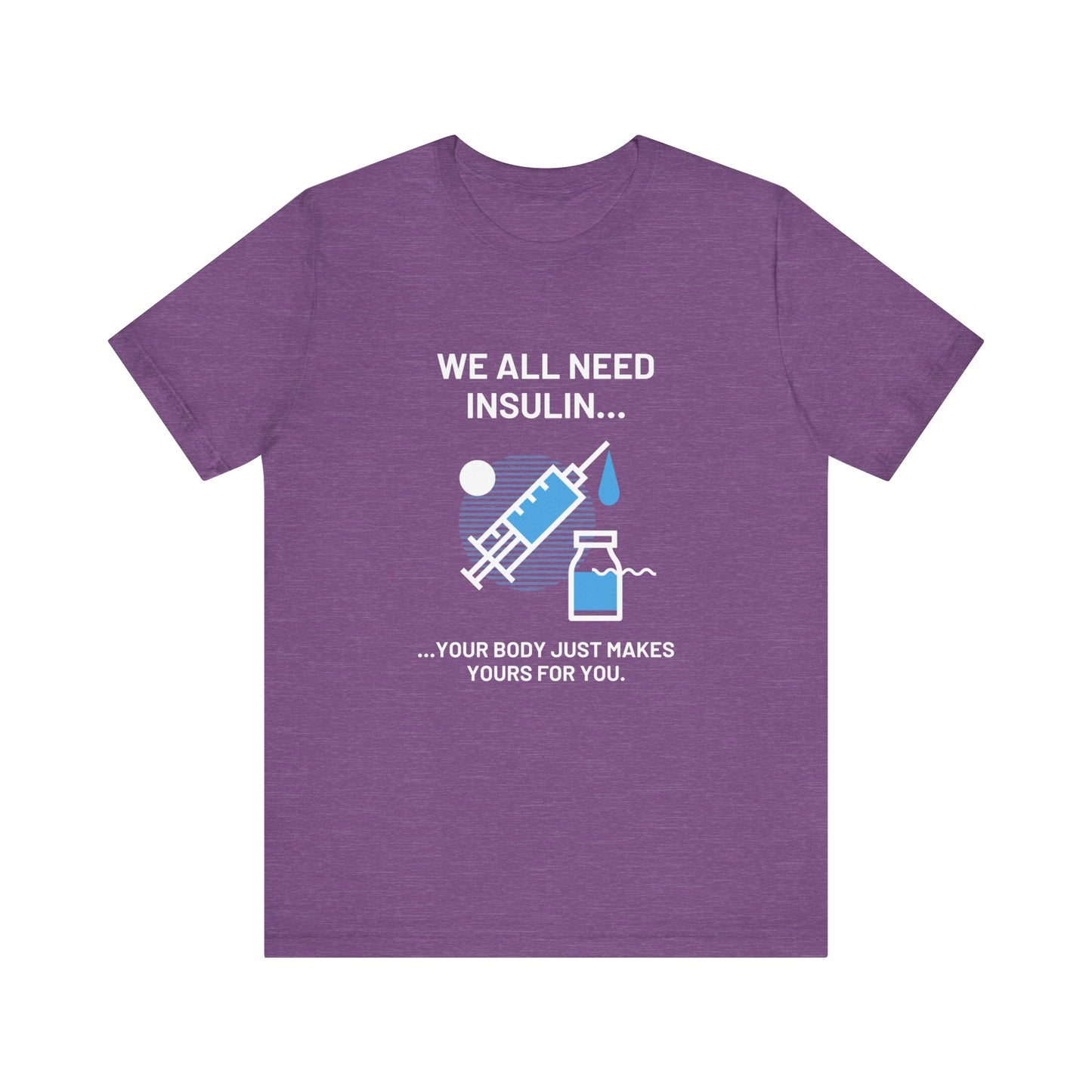 We All Need Insulin (for Bold T-Shirt)