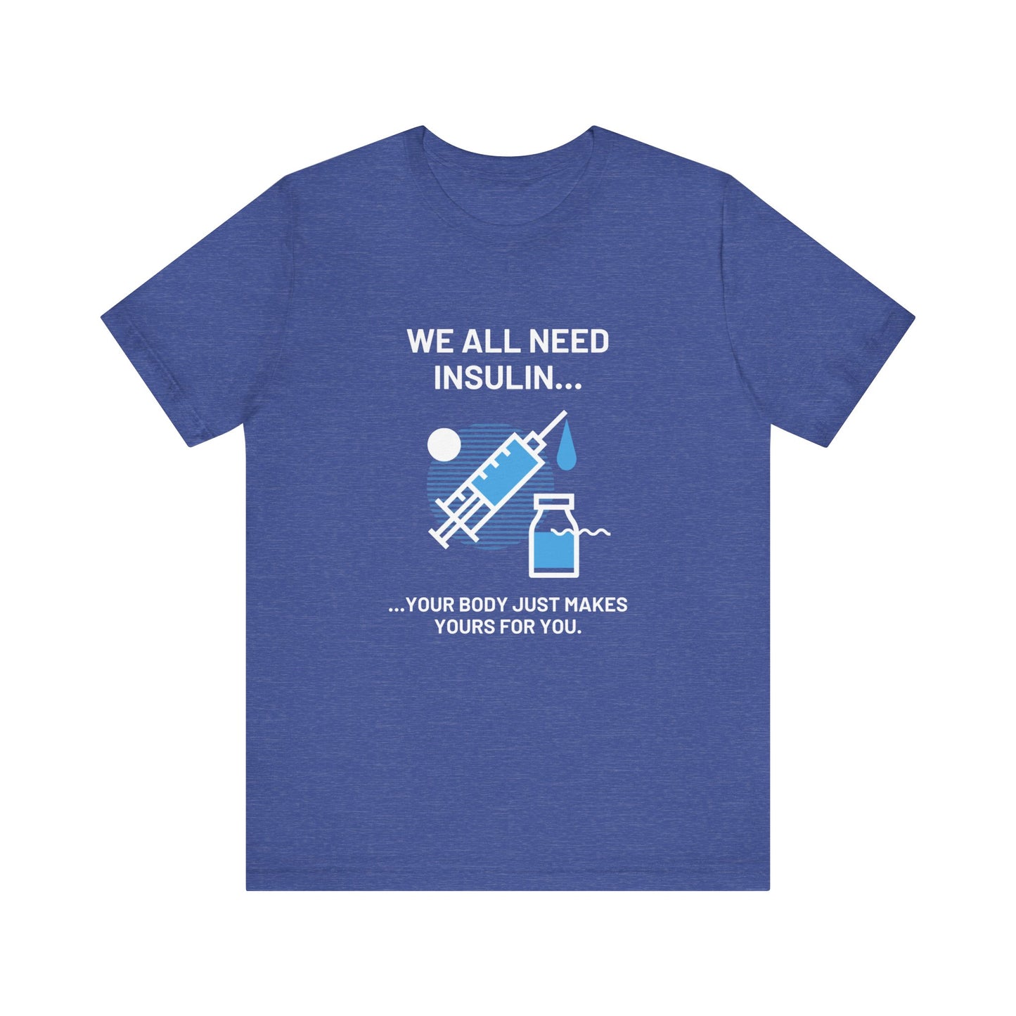 We All Need Insulin (for Bold T-Shirt)