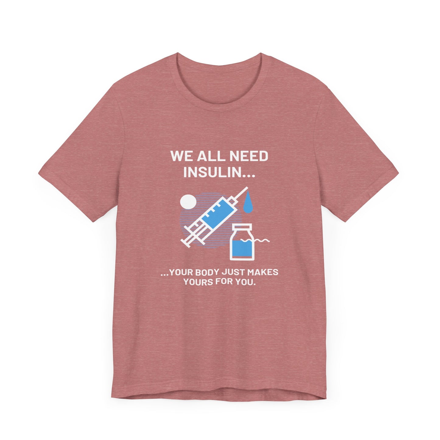 We All Need Insulin (for Bold T-Shirt)
