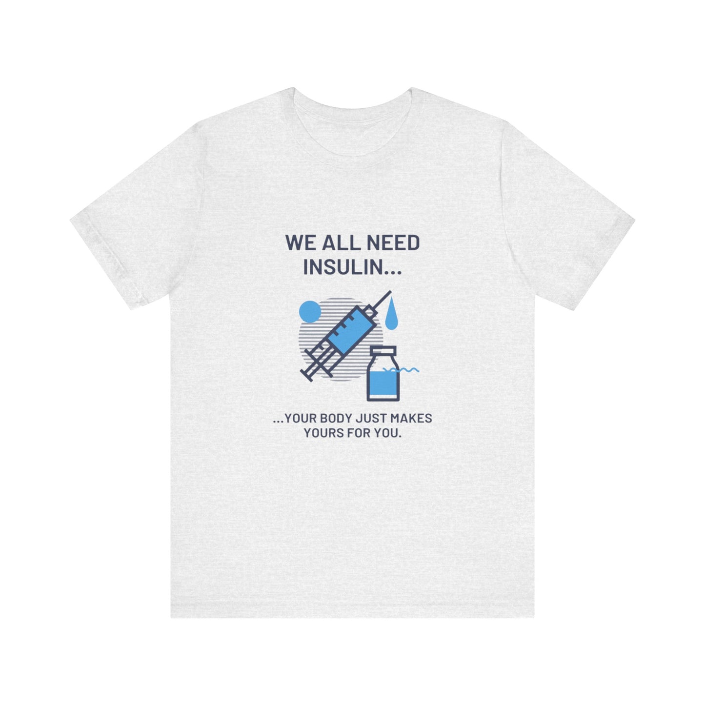 We All Need Insulin (for Lighter T-Shirt)