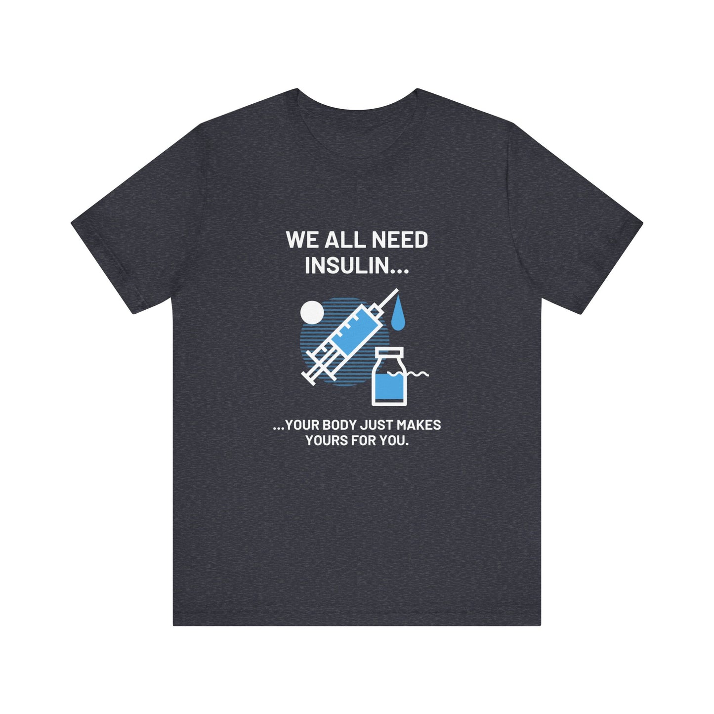We All Need Insulin (for Bold T-Shirt)
