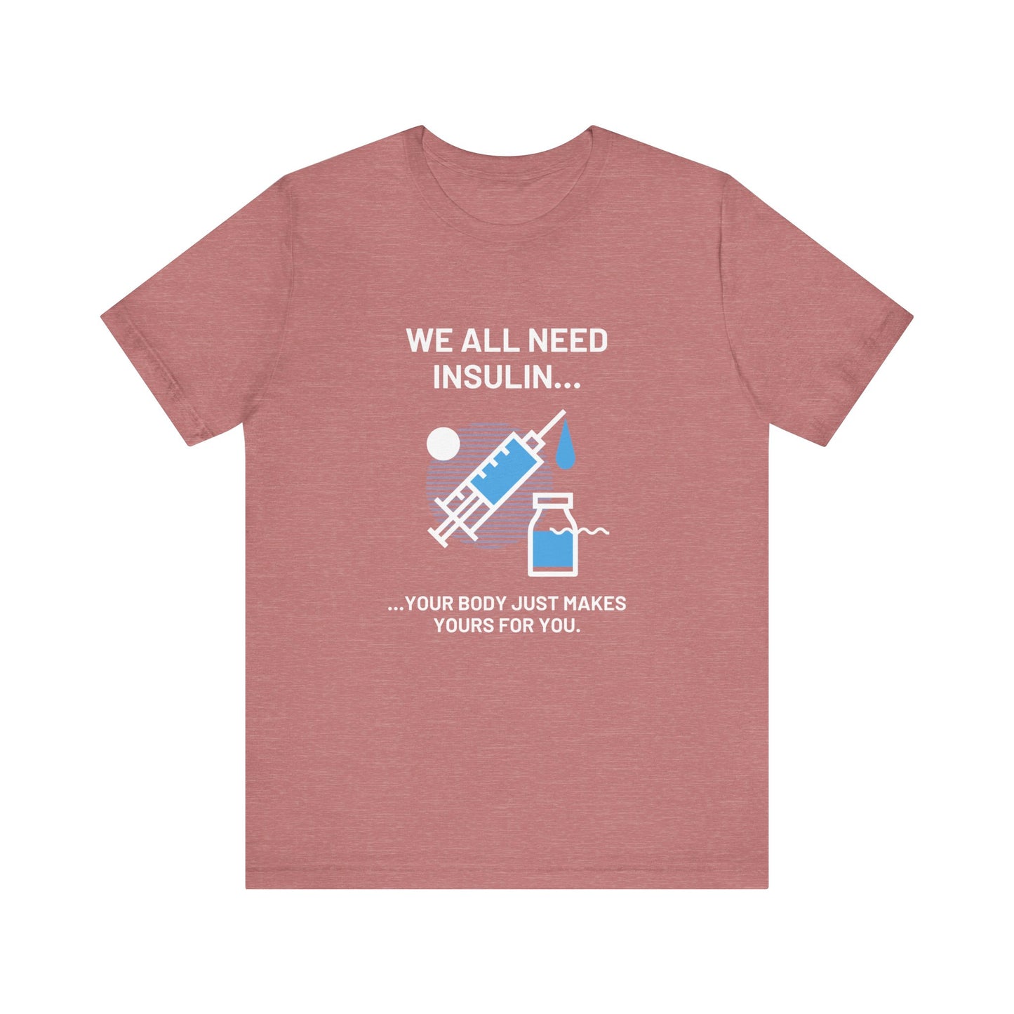 We All Need Insulin (for Bold T-Shirt)