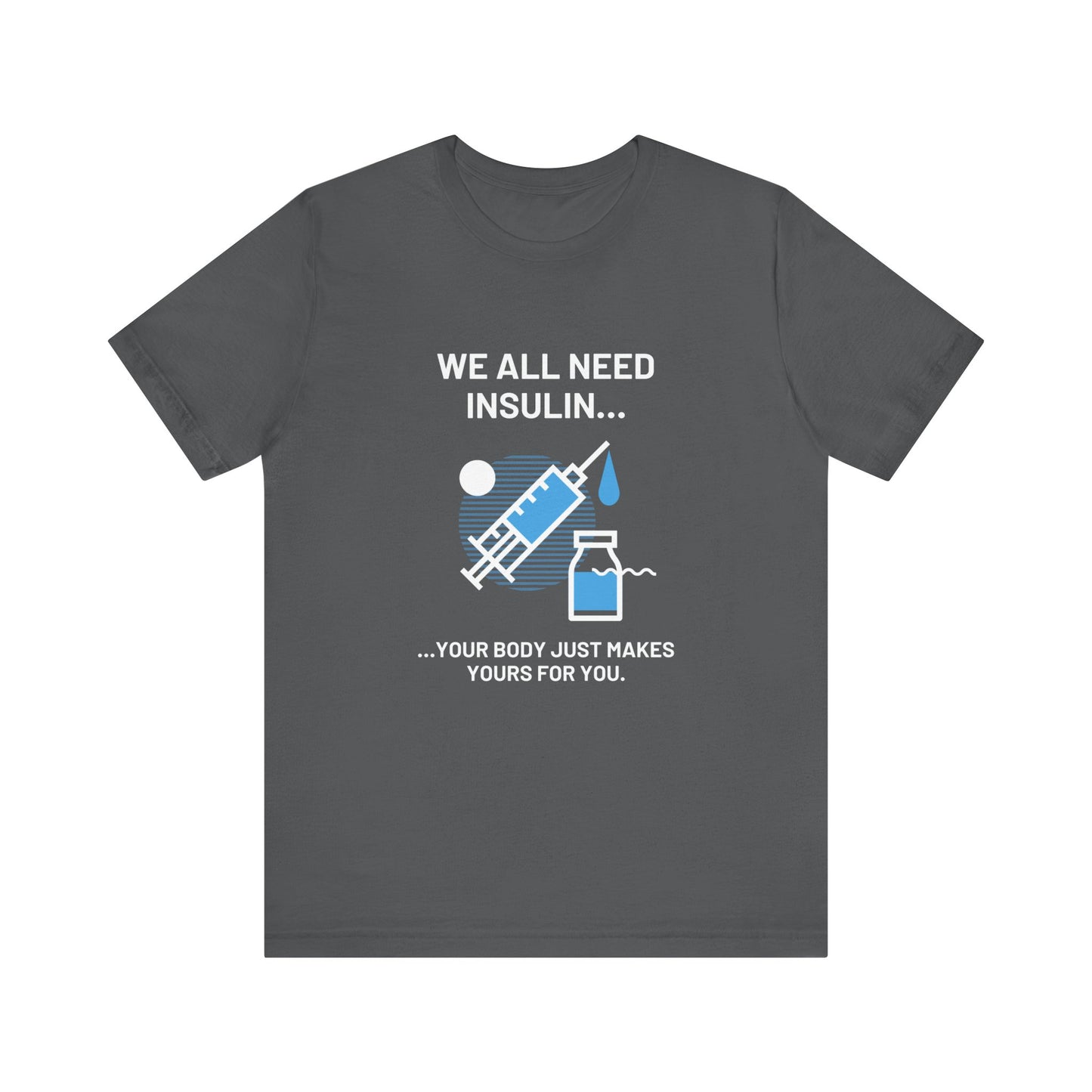 We All Need Insulin (for Bold T-Shirt)