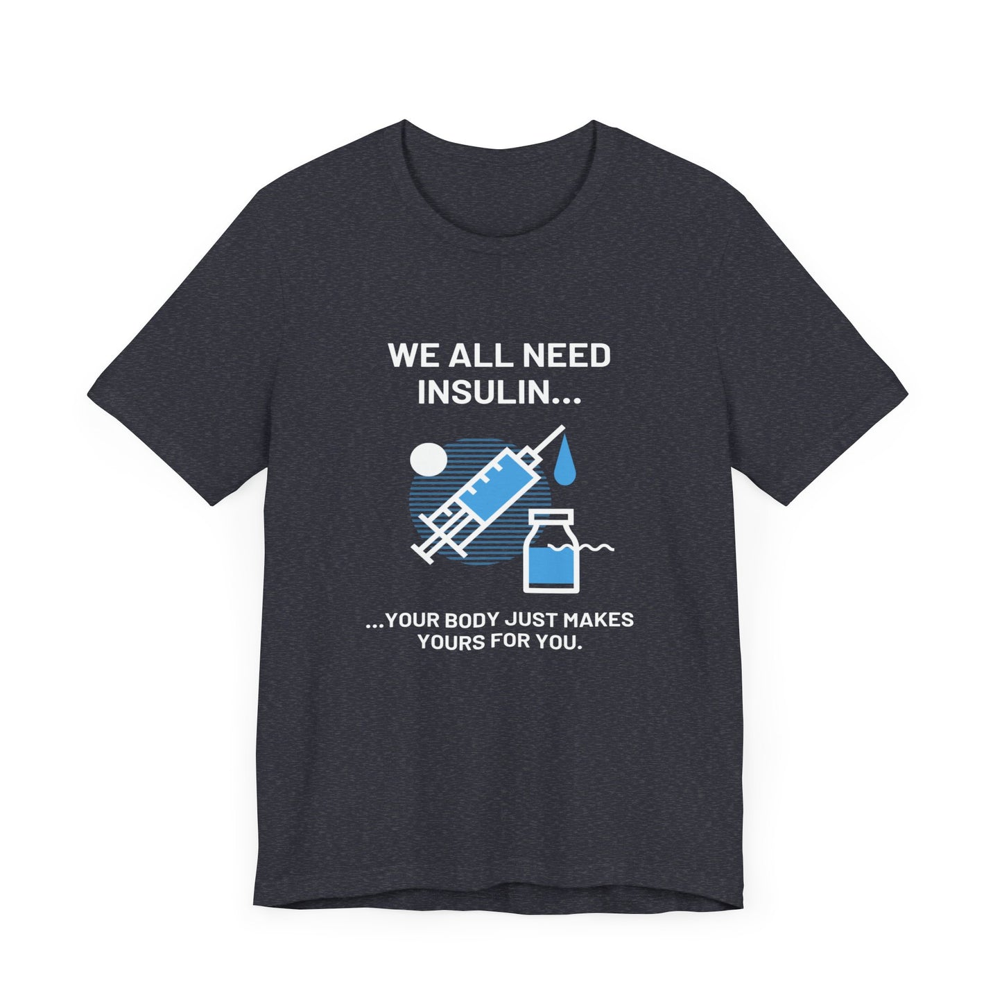 We All Need Insulin (for Bold T-Shirt)