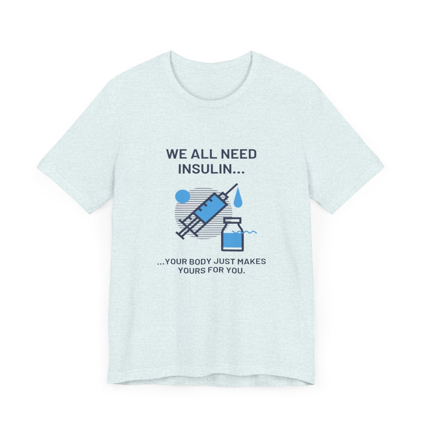 We All Need Insulin (for Lighter T-Shirt)