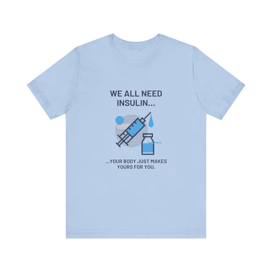 We All Need Insulin (for Lighter T-Shirt)