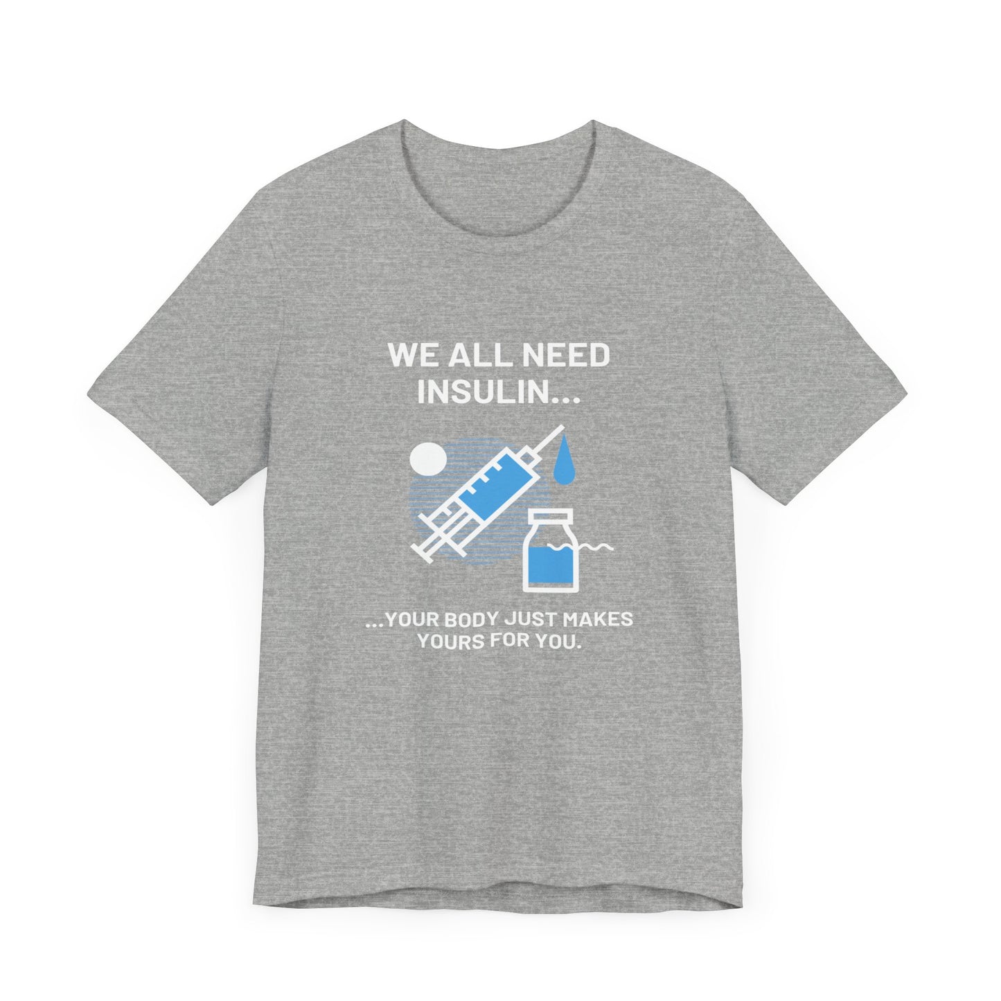 We All Need Insulin (for Bold T-Shirt)